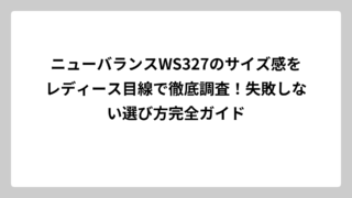 ニューバランスWS327のサイズ感をレディース目線で徹底調査！失敗しない選び方完全ガイド