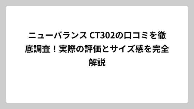 ニューバランス CT302の口コミを徹底調査！実際の評価とサイズ感を完全解説