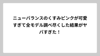 ニューバランスのくすみピンクが可愛すぎて全モデル調べ尽くした結果がヤバすぎた！