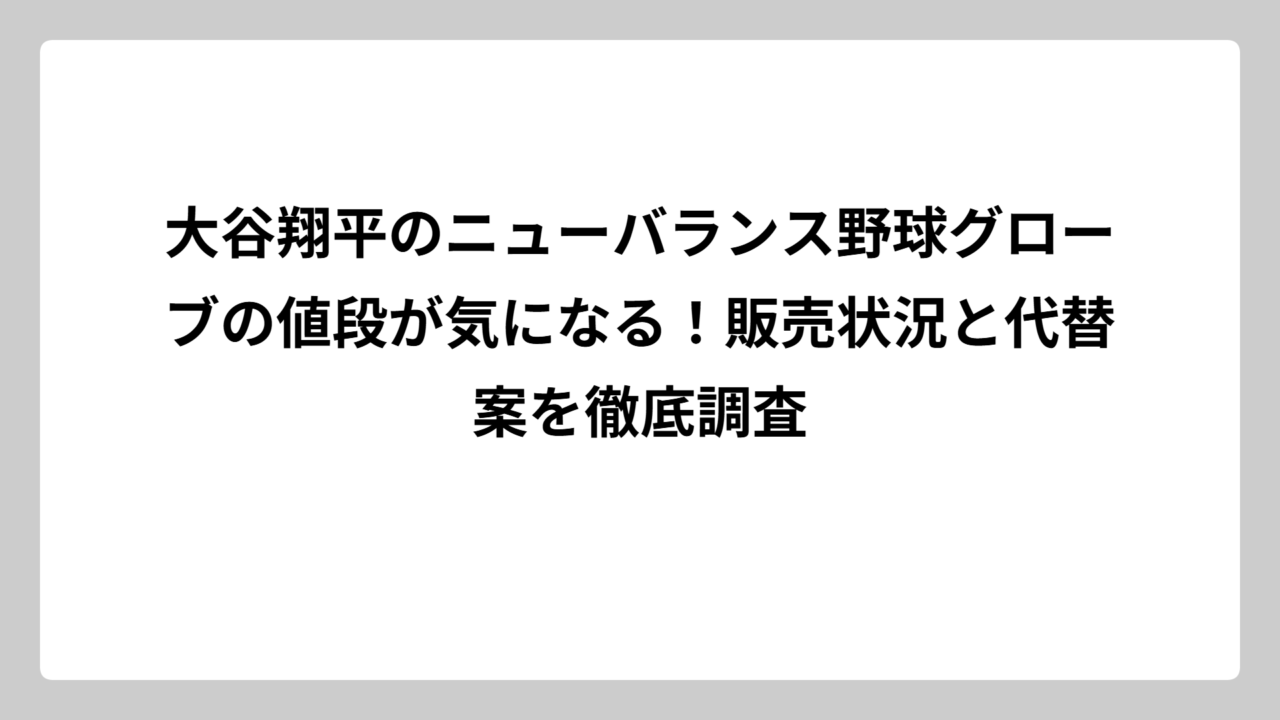 大谷翔平のニューバランス野球グローブの値段が気になる！販売状況と代替案を徹底調査