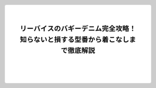 リーバイスのバギーデニム完全攻略！知らないと損する型番から着こなしまで徹底解説