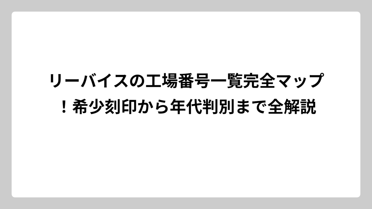 リーバイスの工場番号一覧完全マップ！希少刻印から年代判別まで全解説