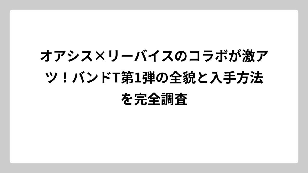 オアシス×リーバイスのコラボが激アツ！バンドT第1弾の全貌と入手方法を完全調査