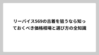 リーバイス569の古着を狙うなら知っておくべき価格相場と選び方の全知識
