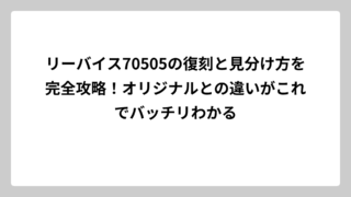 リーバイス70505の復刻と見分け方を完全攻略！オリジナルとの違いがこれでバッチリわかる