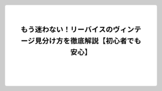 もう迷わない！リーバイスのヴィンテージ見分け方を徹底解説【初心者でも安心】