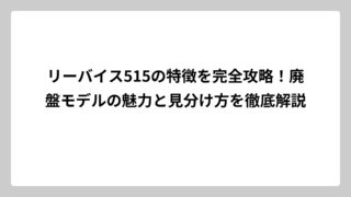 リーバイス515の特徴を完全攻略！廃盤モデルの魅力と見分け方を徹底解説