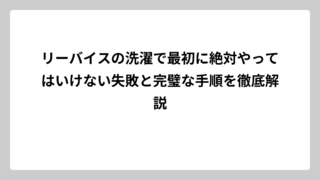 リーバイスの洗濯で最初に絶対やってはいけない失敗と完璧な手順を徹底解説