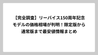 【完全調査】リーバイス150周年記念モデルの価格相場が判明！限定版から通常版まで最安値情報まとめ