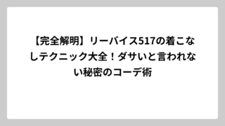 【完全解明】リーバイス517の着こなしテクニック大全！ダサいと言われない秘密のコーデ術