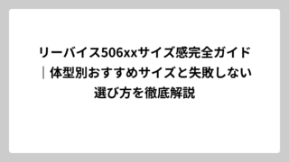リーバイス506xxサイズ感完全ガイド｜体型別おすすめサイズと失敗しない選び方を徹底解説