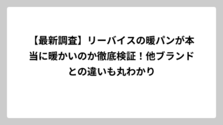 【最新調査】リーバイスの暖パンが本当に暖かいのか徹底検証！他ブランドとの違いも丸わかり