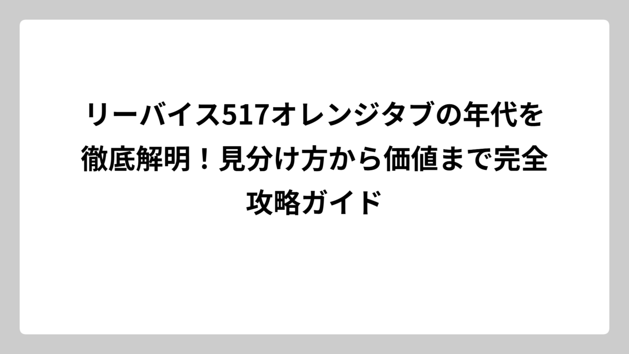 リーバイス517オレンジタブの年代を徹底解明！見分け方から価値まで完全攻略ガイド