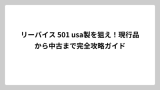 リーバイス 501 usa製を狙え！現行品から中古まで完全攻略ガイド