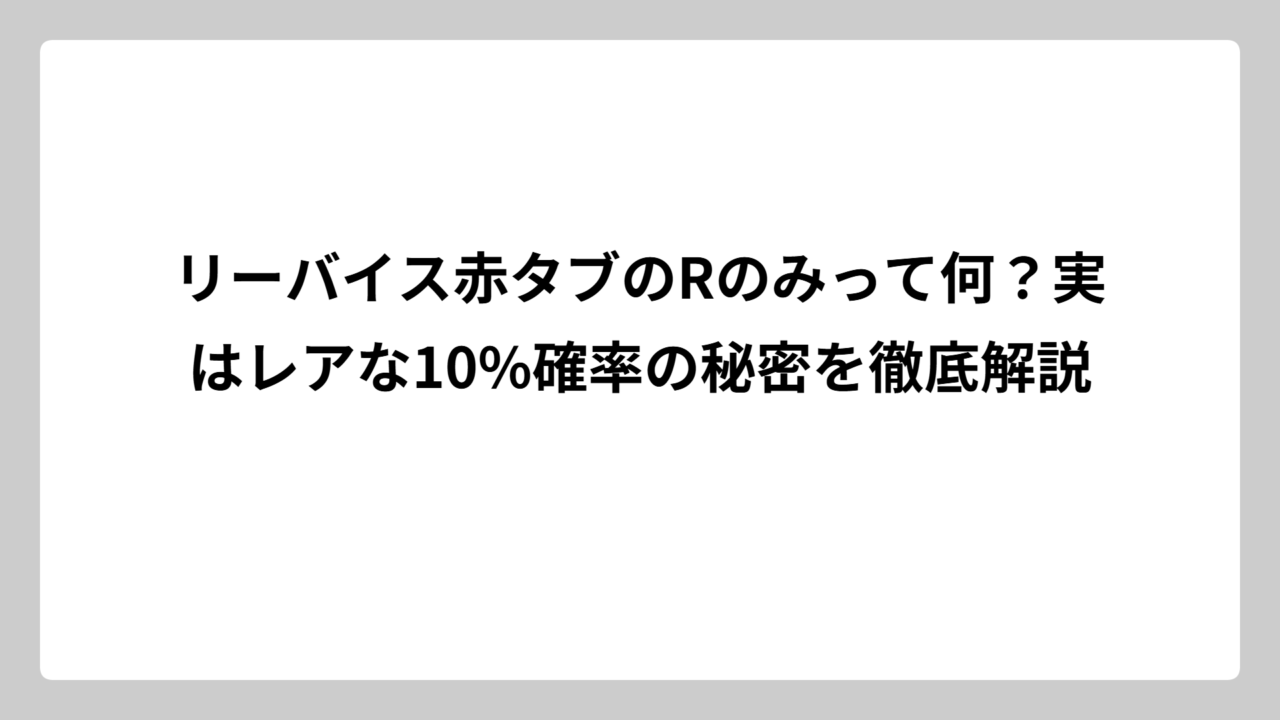 リーバイス赤タブのRのみって何？実はレアな10%確率の秘密を徹底解説
