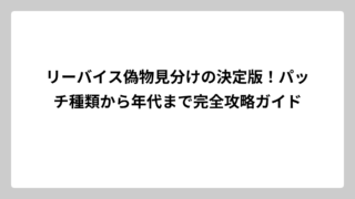 リーバイス偽物見分けの決定版！パッチ種類から年代まで完全攻略ガイド