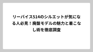 リーバイス514のシルエットが気になる人必見！廃盤モデルの魅力と着こなし術を徹底調査