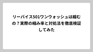 リーバイス501ワンウォッシュは縮むの？実際の縮み率と対処法を徹底検証してみた