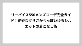 リーバイス550メンズコーデ完全ガイド！絶妙なダサさが今っぽいゆるシルエットの着こなし術