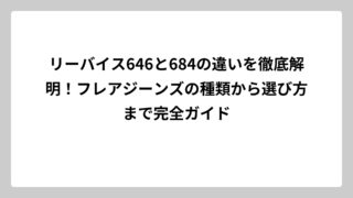 リーバイス646と684の違いを徹底解明！フレアジーンズの種類から選び方まで完全ガイド