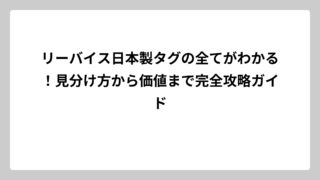リーバイス日本製タグの全てがわかる！見分け方から価値まで完全攻略ガイド