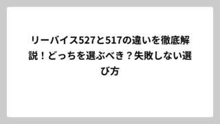 リーバイス527と517の違いを徹底解説！どっちを選ぶべき？失敗しない選び方