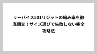 リーバイス501リジットの縮み率を徹底調査！サイズ選びで失敗しない完全攻略法