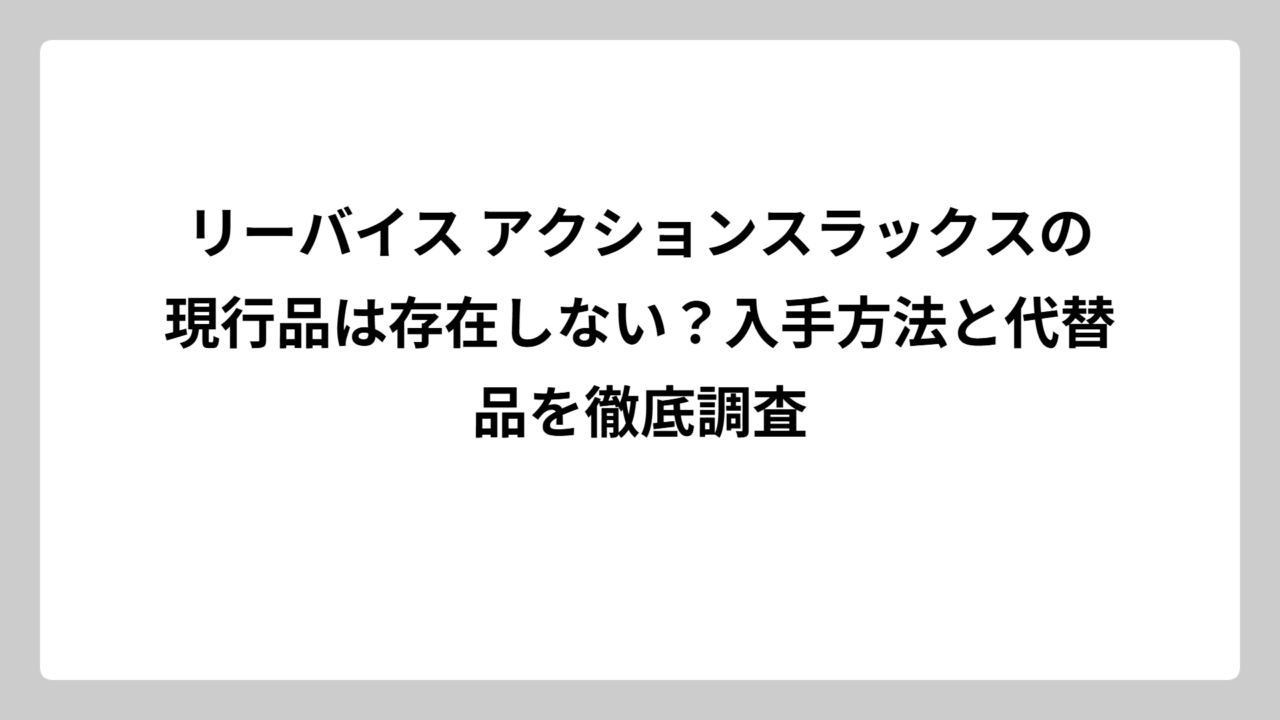 リーバイス アクションスラックスの現行品は存在しない？入手方法と代替品を徹底調査