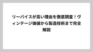 リーバイスが高い理由を徹底調査！ヴィンテージ価値から製造技術まで完全解説