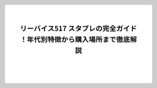 リーバイス517 スタプレの完全ガイド！年代別特徴から購入場所まで徹底解説
