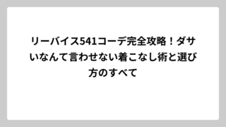リーバイス541コーデ完全攻略！ダサいなんて言わせない着こなし術と選び方のすべて