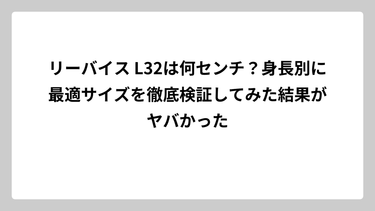 リーバイス L32は何センチ？身長別に最適サイズを徹底検証してみた結果がヤバかった