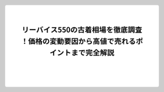 リーバイス550の古着相場を徹底調査！価格の変動要因から高値で売れるポイントまで完全解説