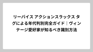 リーバイス アクションスラックス タグによる年代判別完全ガイド｜ヴィンテージ愛好家が知るべき識別方法