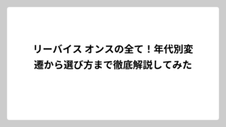 リーバイス オンスの全て！年代別変遷から選び方まで徹底解説してみた