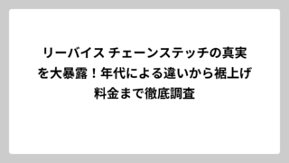 リーバイス チェーンステッチの真実を大暴露！年代による違いから裾上げ料金まで徹底調査