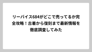 リーバイス684がどこで売ってるか完全攻略！古着から復刻まで最新情報を徹底調査してみた