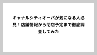 キャナルシティオーパが気になる人必見！店舗情報から閉店予定まで徹底調査してみた