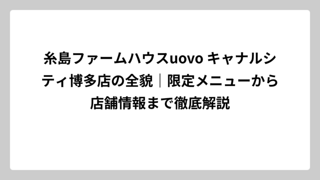 糸島ファームハウスuovo キャナルシティ博多店の全貌｜限定メニューから店舗情報まで徹底解説