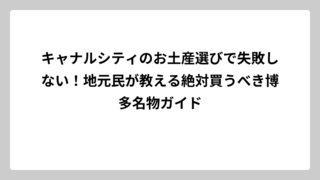 キャナルシティのお土産選びで失敗しない！地元民が教える絶対買うべき博多名物ガイド