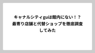 キャナルシティguは館内にない！？最寄り店舗と代替ショップを徹底調査してみた