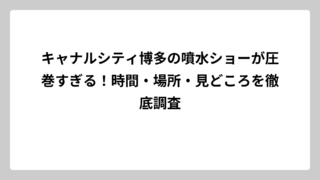 キャナルシティ博多の噴水ショーが圧巻すぎる！時間・場所・見どころを徹底調査