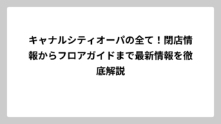 キャナルシティオーパの全て！閉店情報からフロアガイドまで最新情報を徹底解説