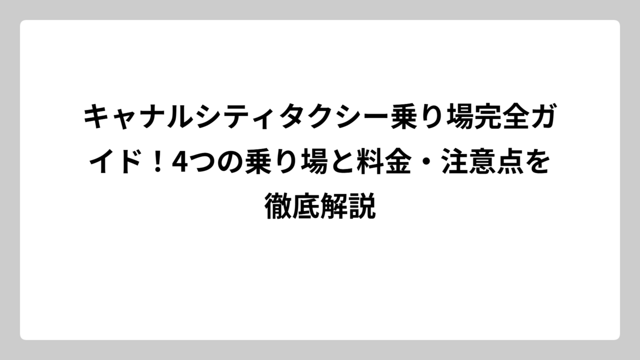 キャナルシティタクシー乗り場完全ガイド！4つの乗り場と料金・注意点を徹底解説