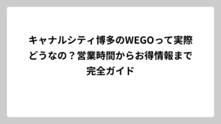 キャナルシティ博多のWEGOって実際どうなの？営業時間からお得情報まで完全ガイド
