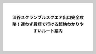 渋谷スクランブルスクエア出口完全攻略！迷わず最短で行ける超絶わかりやすいルート案内