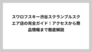 スワロフスキー渋谷スクランブルスクエア店の完全ガイド！アクセスから商品情報まで徹底解説
