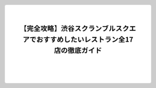 【完全攻略】渋谷スクランブルスクエアでおすすめしたいレストラン全17店の徹底ガイド