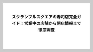 スクランブルスクエアの寿司店完全ガイド！営業中の店舗から閉店情報まで徹底調査