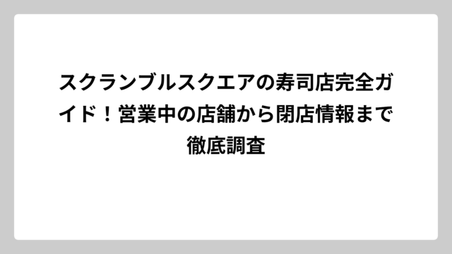 スクランブルスクエアの寿司店完全ガイド！営業中の店舗から閉店情報まで徹底調査